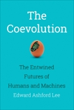 The Coevolution: The Entwined Futures of Humans and Machines, Lee, Edward Ashford