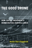 The Good Drone: How Social Movements Democratize Surveillance, Choi-Fitzpatrick, Austin