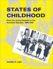 States of Childhood: From the Junior Republic to the American Republic, 1895-1945, Light, Jennifer S.