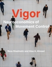 Vigor: Neuroeconomics of Movement Control, Shadmehr, Reza & Ahmed, Alaa A.