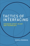 Tactics of Interfacing: Encoding Affect in Art and Technology, Fedorova, Ksenia