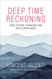 Deep Time Reckoning: How Future Thinking Can Help Earth Now, Ialenti, Vincent