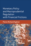 Monetary Policy and Macroprudential Regulation with Financial Frictions, Agenor, Pierre-Richard