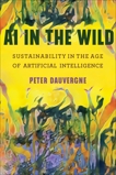 AI in the Wild: Sustainability in the Age of Artificial Intelligence, Dauvergne, Peter