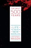 The Next 500 Years: Engineering Life to Reach New Worlds, Mason, Christopher E.