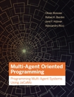 Multi-Agent Oriented Programming: Programming Multi-Agent Systems Using JaCaMo, Boissier, Olivier & Bordini, Rafael H. & Hubner, Jomi & Ricci, Alessandro