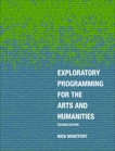 Exploratory Programming for the Arts and Humanities, second edition, Montfort, Nick