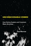 Unconscionable Crimes: How Norms Explain and Constrain Mass Atrocities, Morrow, Paul C.