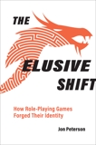 The Elusive Shift: How Role-Playing Games Forged Their Identity, Peterson, Jon