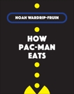 How Pac-Man Eats, Wardrip-Fruin, Noah