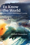 To Know the World: A New Vision for Environmental Learning, Thomashow, Mitchell