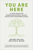 You Are Here: A Field Guide for Navigating Polarized Speech, Conspiracy Theories, and Our Polluted Media Landscape, Phillips, Whitney & Milner, Ryan M.