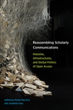 Reassembling Scholarly Communications: Histories, Infrastructures, and Global Politics of Open Access, 