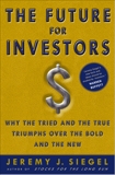 The Future for Investors: Why the Tried and the True Triumphs Over the Bold and the New, Siegel, Jeremy J.