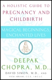 Magical Beginnings, Enchanted Lives: A Guide to Pregnancy and Childbirth Through Meditation, Ayurveda, and Yoga Techniques, Chopra, Deepak & Simon, David & Abrams, Vicki