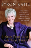 I Need Your Love - Is That True?: How to Stop Seeking Love, Approval, and Appreciation and Start Finding Them Instead, Katz, Michael & Katie, Byron