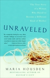 Unraveled: The True Story of a Woman Who Dared to Become a Different Kind of Mother, Housden, Maria