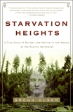 Starvation Heights: A True Story of Murder and Malice in the Woods of the Pacific Northwest, Olsen, Gregg