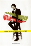 Tearing Down the Wall of Sound: The Rise and Fall of Phil Spector, Brown, Mick