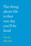 The Thing About Life is That One Day You'll Be Dead, Shields, David