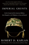 Imperial Grunts: On the Ground with the American Military, from Mongolia to the Philippines to Iraq and Beyond, Kaplan, Robert D.