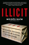 Illicit: How Smugglers, Traffickers and Copycats Are Hijacking the Global Economy, Naim, Moises