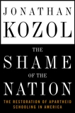 The Shame of the Nation: The Restoration of Apartheid Schooling in America, Kozol, Jonathan