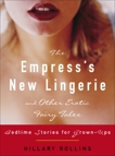 The Empress's New Lingerie and Other Erotic Fairy Tales: Bedtime Stories for Grown-Ups, Rollins, Hillary