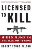 Licensed to Kill: Privatizing the War on Terror, Pelton, Robert Young