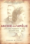Archie and Amelie: Love and Madness in the Gilded Age, Lucey, Donna M.