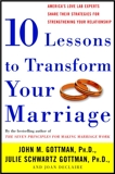 Ten Lessons to Transform Your Marriage: America's Love Lab Experts Share Their Strategies for Strengthening Your Relationship, Gottman, John & Schwartz Gottman, Julie & DeClaire, Joan