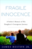 Fragile Innocence: A Father's Memoir of His Daughter's Courageous Journey, Reston, James