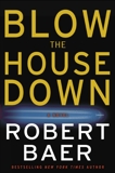 Blow the House Down: A Novel, Baer, Robert