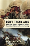 Don't Tread on Me: A 400-Year History of America at War, from Indian Fighting to Terrorist Hunting, Crocker, H.W.