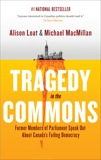 Tragedy in the Commons: Former Members of Parliament Speak Out About Canada's Failing Democracy, Loat, Alison & MacMillan, Michael