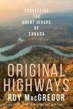 Original Highways: Travelling the Great Rivers of Canada, MacGregor, Roy