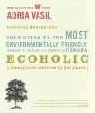 Ecoholic: Your Guide to the Most Environmentally Friendly Information, Products and Services in Canada, Vasil, Adria