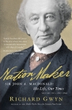 Nation Maker: Sir John A. Macdonald: His Life, Our Times, Gwyn, Richard J.