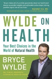 Wylde on Health: Your Best Choices in the World of Natural Health, Wylde, Bryce