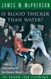 Is Blood Thicker Than Water?: Crises of Nationalism in the Modern World, McPherson, James M.