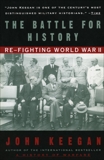 The Battle For History: Re-Fighting World War Two, Keegan, John