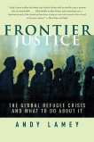 Frontier Justice: The Global Refugee Crisis and What To Do About It, Lamey, Andy