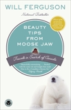 Beauty Tips from Moose Jaw: Travels in Search of Canada, Ferguson, Will