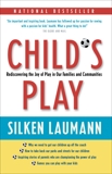 Child's Play: Rediscovering the Joy of Play in Our Families and Communities, Laumann, Silken