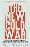 The New Cold War: Revolutions, Rigged Elections and Pipeline Politics in the Former Soviet Union, Mackinnon, Mark