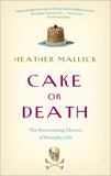 Cake or Death: The Excruciating Choices of Everyday Life, Mallick, Heather