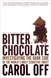 Bitter Chocolate: Investigating the Dark Side of the World's Most Seductive Sweet, Off, Carol