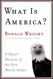 What Is America?: A Short History of the New World Order, Wright, Ronald