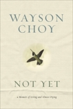 Not Yet: A Memoir of Living and Almost Dying, Choy, Wayson