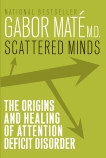 Scattered Minds: The Origins and Healing of Attention Deficit Disorder, Maté, Gabor